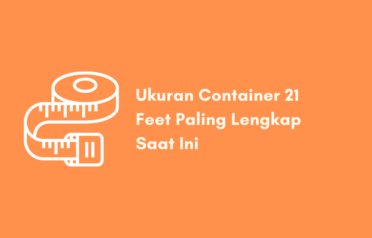 Ukuran Container 21 Feet